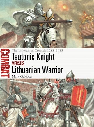 Teutonic Knight vs Lithuanian Warrior: The Lithuanian Crusade 1283–1435