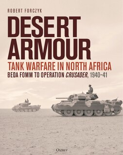 Desert Armour: Tank Warfare in North Africa: Beda Fomm to Operation Crusader, 1940–41