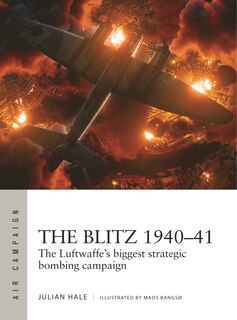 The Blitz 1940–41: The Luftwaffe's biggest strategic bombing campaign