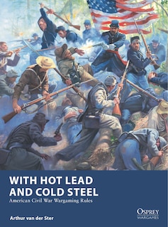 With Hot Lead and Cold Steel: American Civil War Wargaming Rules