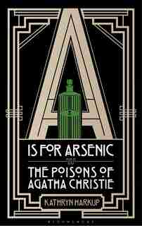 A Is For Arsenic: The Poisons Of Agatha Christie de Kathryn Harkup