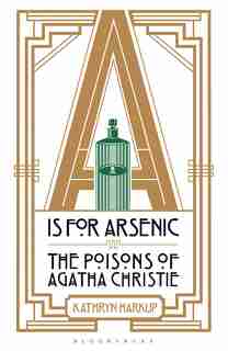 A Is For Arsenic: The Poisons Of Agatha Christie de Kathryn Harkup