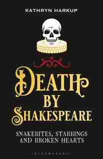 Death By Shakespeare: Snakebites, Stabbings And Broken Hearts de Kathryn Harkup