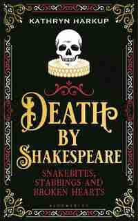 Death By Shakespeare: Snakebites, Stabbings And Broken Hearts de Kathryn Harkup