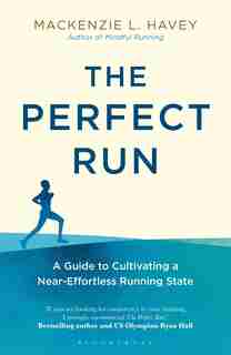 Perfect Run: A Guide to Cultivating a Near-Effortless Running State by Mackenzie L. Havey