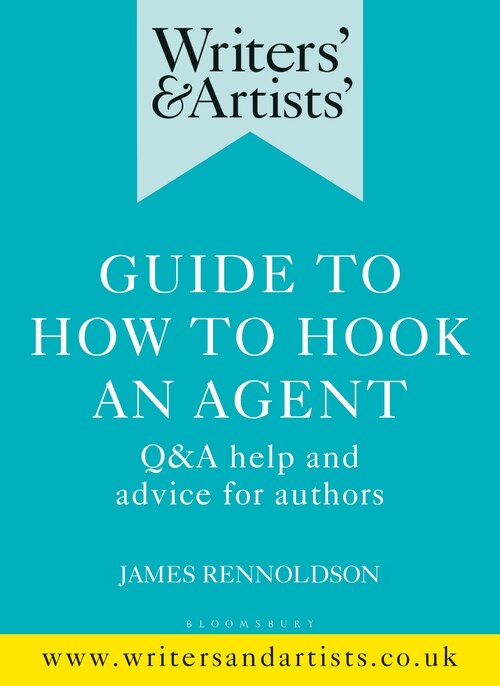 Writers' And Artists' Guide To How To Hook An Agent: Q And A Help And Advice For Authors