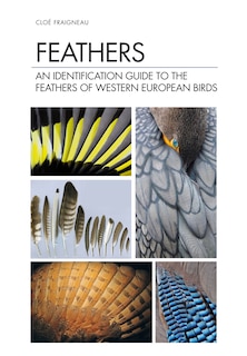 Feathers: An Identification Guide To The Feathers Of Western European Birds