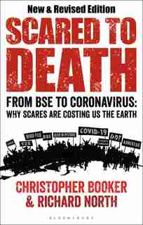 Scared To Death: From Bse To Coronavirus: Why Scares Are Costing Us The Earth by Christopher Booker