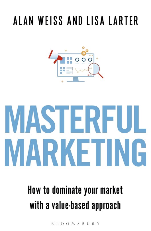 Masterful Marketing: How To Dominate Your Market With A Value-based Approach