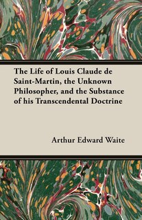 Couverture_The Life of Louis Claude de Saint-Martin, the Unknown Philosopher, and the Substance of His Transcendental Doctrine