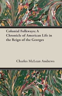 Couverture_Colonial Folkways; A Chronicle of American Life in the Reign of the Georges