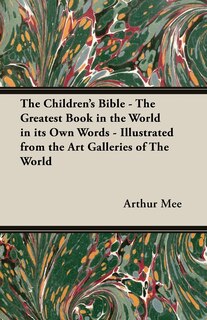 Front cover_The Children's Bible - The Greatest Book in the World in Its Own Words - Illustrated from the Art Galleries of the World
