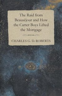 Couverture_The Raid from Beausejour and How the Carter Boys Lifted the Mortgage