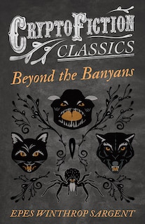 Beyond the Banyans (Cryptofiction Classics - Weird Tales of Strange Creatures)