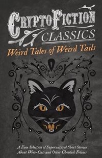 Couverture_Weird Tales of Weird Tails - A Fine Selection of Supernatural Short Stories about Were-Cats and Other Ghoulish Felines (Cryptofiction Classics - Weird Tales of Strange Creatures)