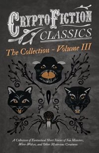 Couverture_Cryptofiction - Volume III. A Collection of Fantastical Short Stories of Sea Monsters, Dangerous Insects, and Other Mysterious Creatures (Cryptofiction Classics - Weird Tales of Strange Creatures)
