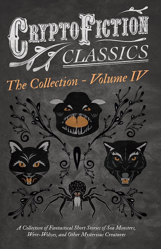 Front cover_Cryptofiction - Volume IV. A Collection of Fantastical Short Stories of Sea Monsters, Dangerous Insects, and Other Mysterious Creatures (Cryptofiction Classics - Weird Tales of Strange Creatures)