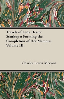 Front cover_Travels of Lady Hester Stanhope; Forming the Completion of Her Memoirs Volume III.