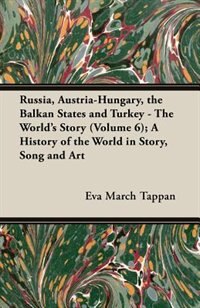 Couverture_Russia, Austria-Hungary, the Balkan States and Turkey - The World's Story (Volume 6); A History of the World in Story, Song and Art