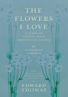 Front cover_The Flowers I Love - A Series of Twenty-Four Drawings in Colour by Katharine Cameron - with an Anthology of Flower Poems Selected by Edward Thomas