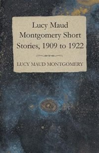 Front cover_Lucy Maud Montgomery Short Stories, 1909 to 1922