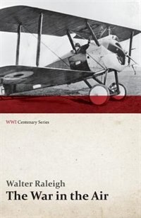 Front cover_The War in the Air - Being the Story of the Part Played in the Great War by the Royal Air Force - Volume I (WWI Centenary Series)