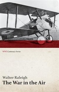 Front cover_The War in the Air - Being the Story of the Part Played in the Great War by the Royal Air Force - Volume I (WWI Centenary Series)