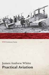 Front cover_Practical Aviation - Including Construction and Operation (WWI Centenary Series)