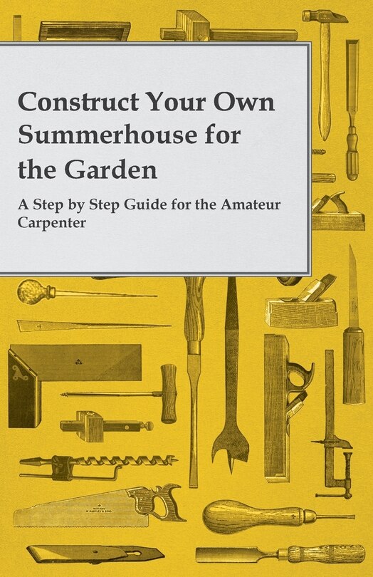 Couverture_Construct Your Own Summerhouse for the Garden - A Step by Step Guide for the Amateur Carpenter