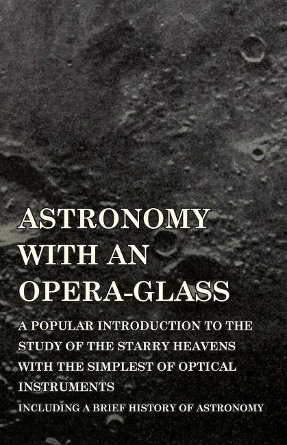 Front cover_Astronomy with An Opera-Glass - A Popular introduction to the Study of the Starry Heavens with the Simplest of Optical Instruments - Including a Brief History of Astronomy