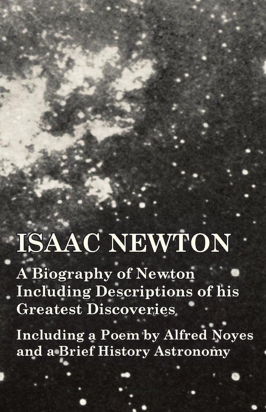 Front cover_Isaac Newton - A Biography of Newton Including Descriptions of his Greatest Discoveries - Including a Poem by Alfred Noyes and a Brief History Astronomy