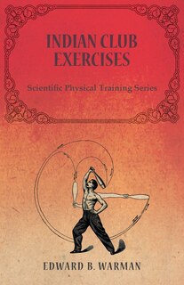 Front cover_Indian Club Exercises;Scientific Physical Training Series