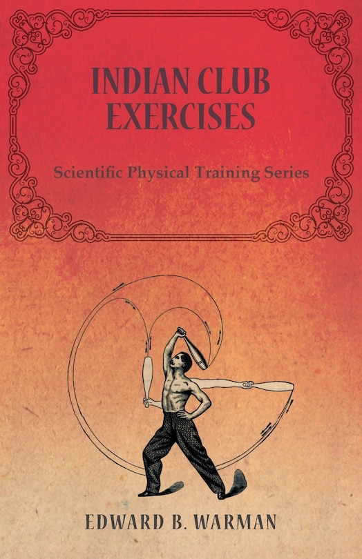Front cover_Indian Club Exercises;Scientific Physical Training Series