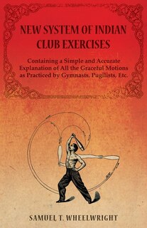 Front cover_New System of Indian Club Exercises - Containing a Simple and Accurate Explanation of All the Graceful Motions as Practiced by Gymnasts, Pugilists, Etc.