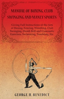 Couverture_Manual of Boxing, Club Swinging and Manly Sports - Giving Full Instructions of the Arts of Boxing, Fencing, Wrestling, Club Swinging, Dumb Bell and Gymnastic Exercises, Swimming, Tumbling, Etc.