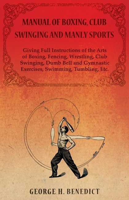 Couverture_Manual of Boxing, Club Swinging and Manly Sports - Giving Full Instructions of the Arts of Boxing, Fencing, Wrestling, Club Swinging, Dumb Bell and Gymnastic Exercises, Swimming, Tumbling, Etc.