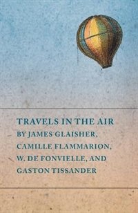 Couverture_Travels in the Air by James Glaisher, Camille Flammarion, W. de Fonvielle, and Gaston Tissander