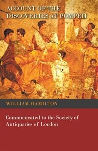 Account of the Discoveries at Pompeii - Communicated to the Society of Antiquaries of London