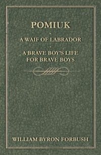 Pomiuk - A Waif of Labrador - A Brave Boy's Life for Brave Boys