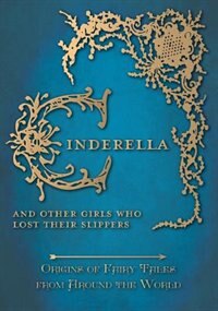 Front cover_Cinderella - And Other Girls Who Lost Their Slippers (Origins of Fairy Tales from Around the World)