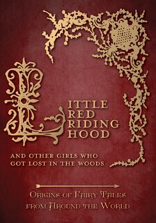 Front cover_Little Red Riding Hood - And Other Girls Who Got Lost in the Woods (Origins of Fairy Tales from Around the World)