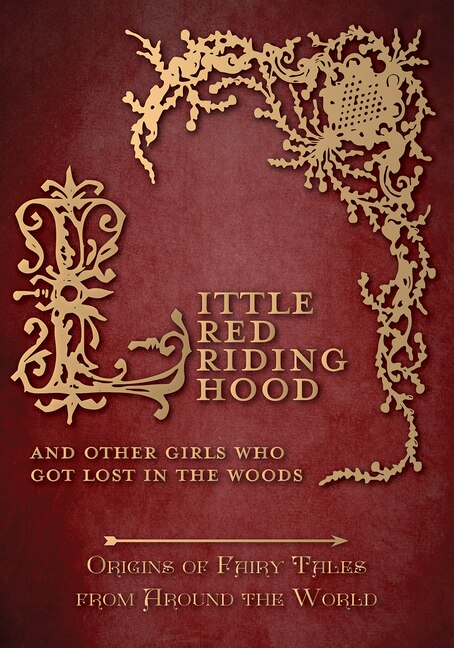 Front cover_Little Red Riding Hood - And Other Girls Who Got Lost in the Woods (Origins of Fairy Tales from Around the World)