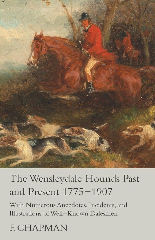 Front cover_The Wensleydale Hounds Past and Present 1775-1907 - With Numerous Anecdotes, Incidents, and Illustrations of Well-Known Dalesmen