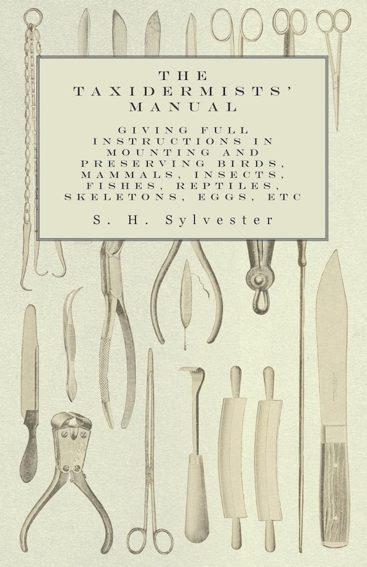 Front cover_The Taxidermists' Manual - Giving Full Instructions in Mounting and Preserving Birds, Mammals, Insects, Fishes, Reptiles, Skeletons, Eggs, Etc