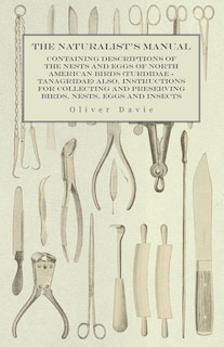 Couverture_The Naturalist's Manual - Containing Descriptions of the Nests and Eggs of North American Birds (Turdidae - Tanagridae) also, Instructions for Collecting and Preserving Birds, Nests, Eggs and Insects