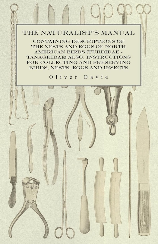 Couverture_The Naturalist's Manual - Containing Descriptions of the Nests and Eggs of North American Birds (Turdidae - Tanagridae) also, Instructions for Collecting and Preserving Birds, Nests, Eggs and Insects