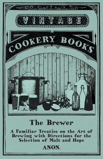 Couverture_The Brewer - A Familiar Treatise on the Art of Brewing with Directions for the Selection of Malt and Hops