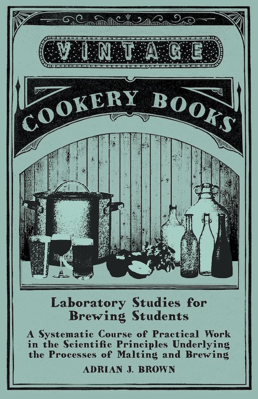 Front cover_Laboratory Studies for Brewing Students - A Systematic Course of Practical Work in the Scientific Principles Underlying the Processes of Malting and Brewing