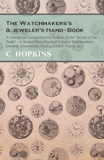 Front cover_The Watchmakers's and jeweler's Hand-Book;A Concise yet Comprehensive Treatise on the Secrets of the Trade - A Work of Rare Practical Value to Watchmakers, Jewelers, Silversmiths, Gold and Silver-Platers, Etc