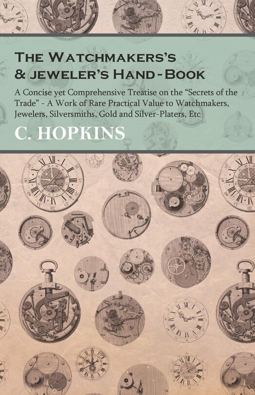 Front cover_The Watchmakers's and jeweler's Hand-Book;A Concise yet Comprehensive Treatise on the Secrets of the Trade - A Work of Rare Practical Value to Watchmakers, Jewelers, Silversmiths, Gold and Silver-Platers, Etc